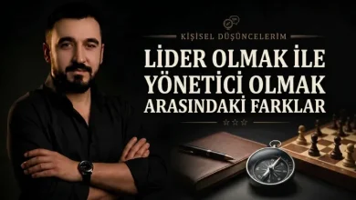 Lider Olmak ve Yönetici Olmak Arasındaki Farklar.